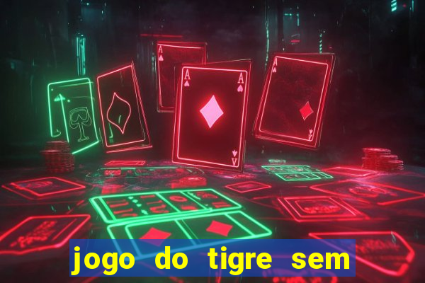 jogo do tigre sem deposito minimo